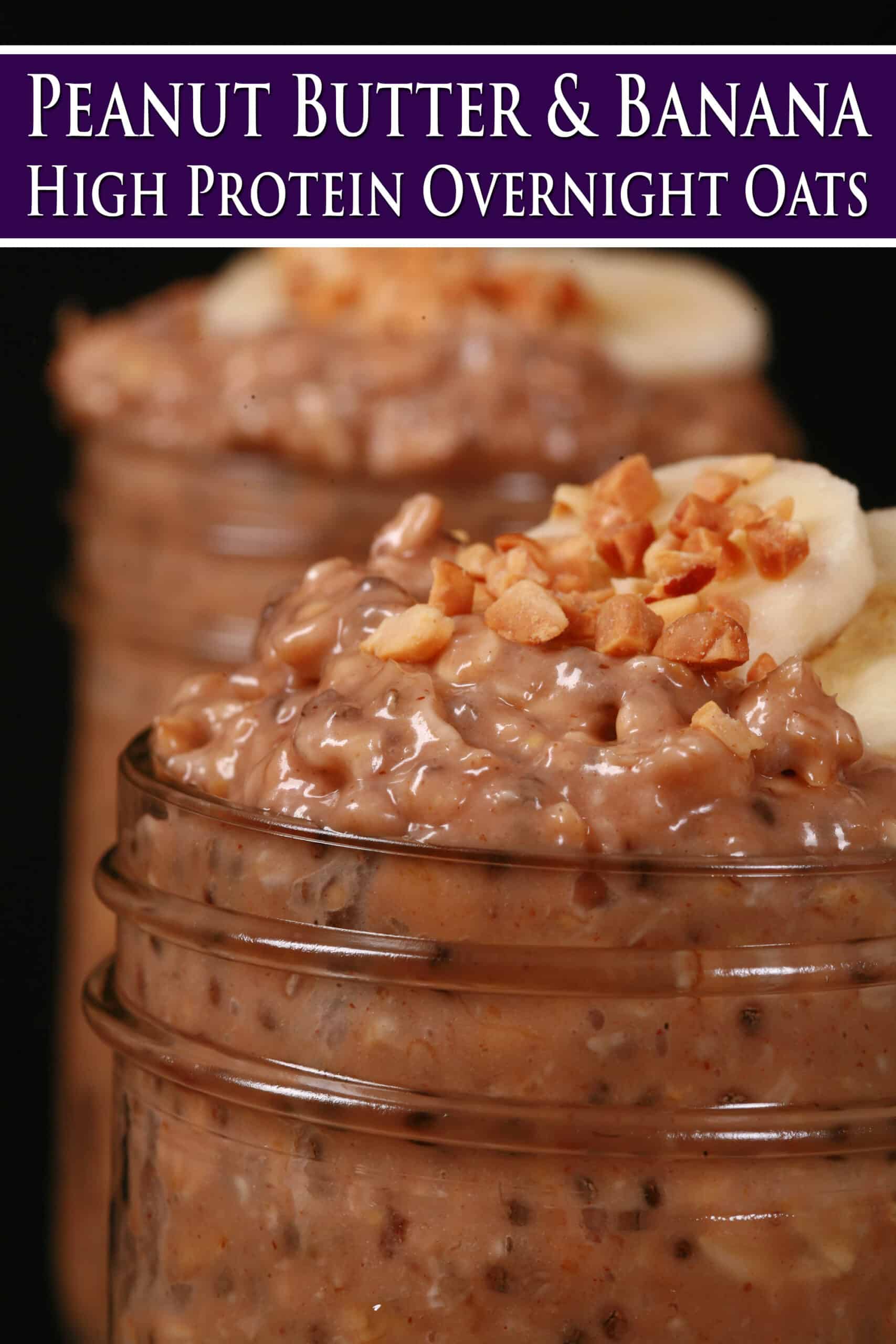2 jars of high protein peanut butter banana overnight oatmeal garnished with banana slices and chopped peanuts. Overlaid text says peanut butter and banana high protein overnight oats.