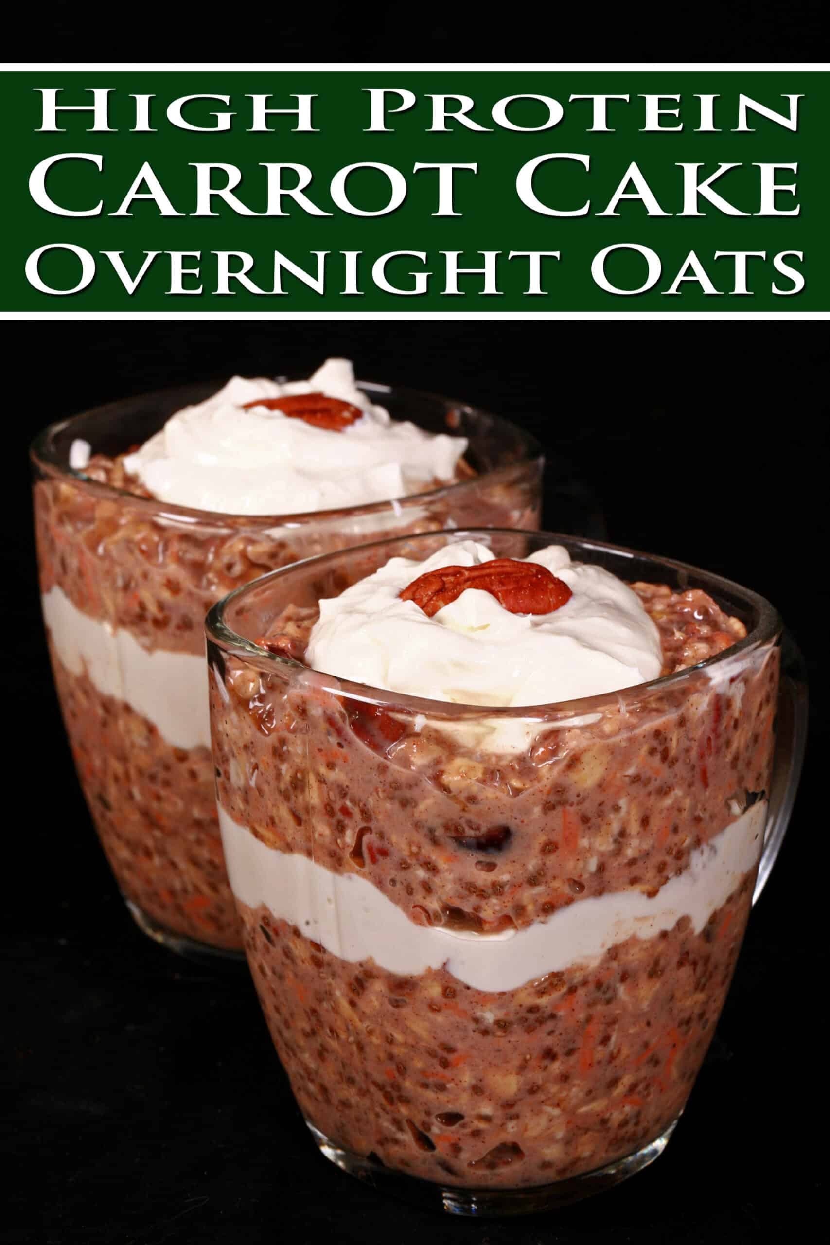 2 glasses of carrot cake overnight oatmeal parfaits, with layers of cream cheese and Greek Yogurt. Overlaid text says high protein carrot cake overnight oats.