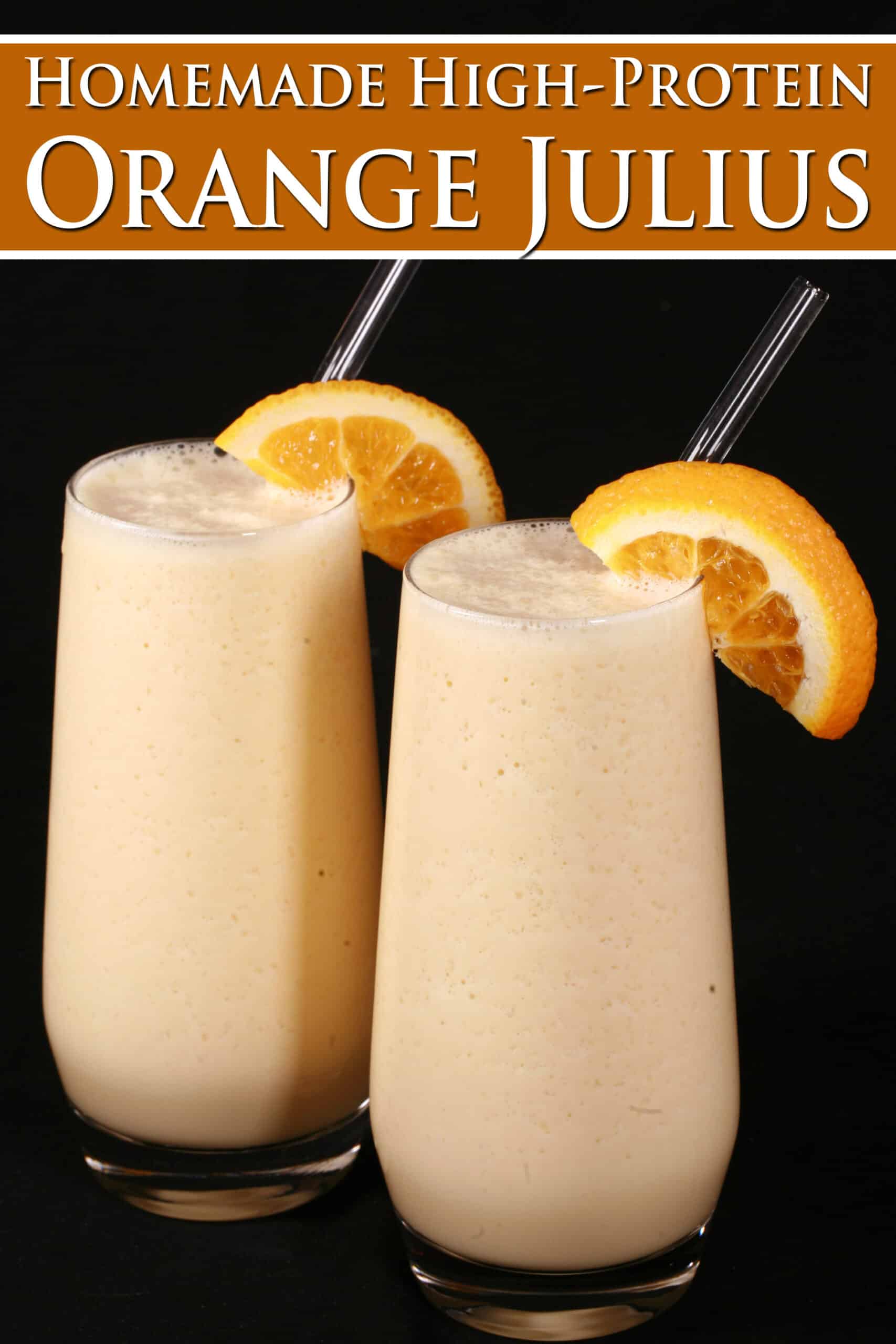 Two tall glasses of protein powder Orange Julius smoothies, garnished with fresh orange slices. Overlaid text says homemade high protein orange julius.