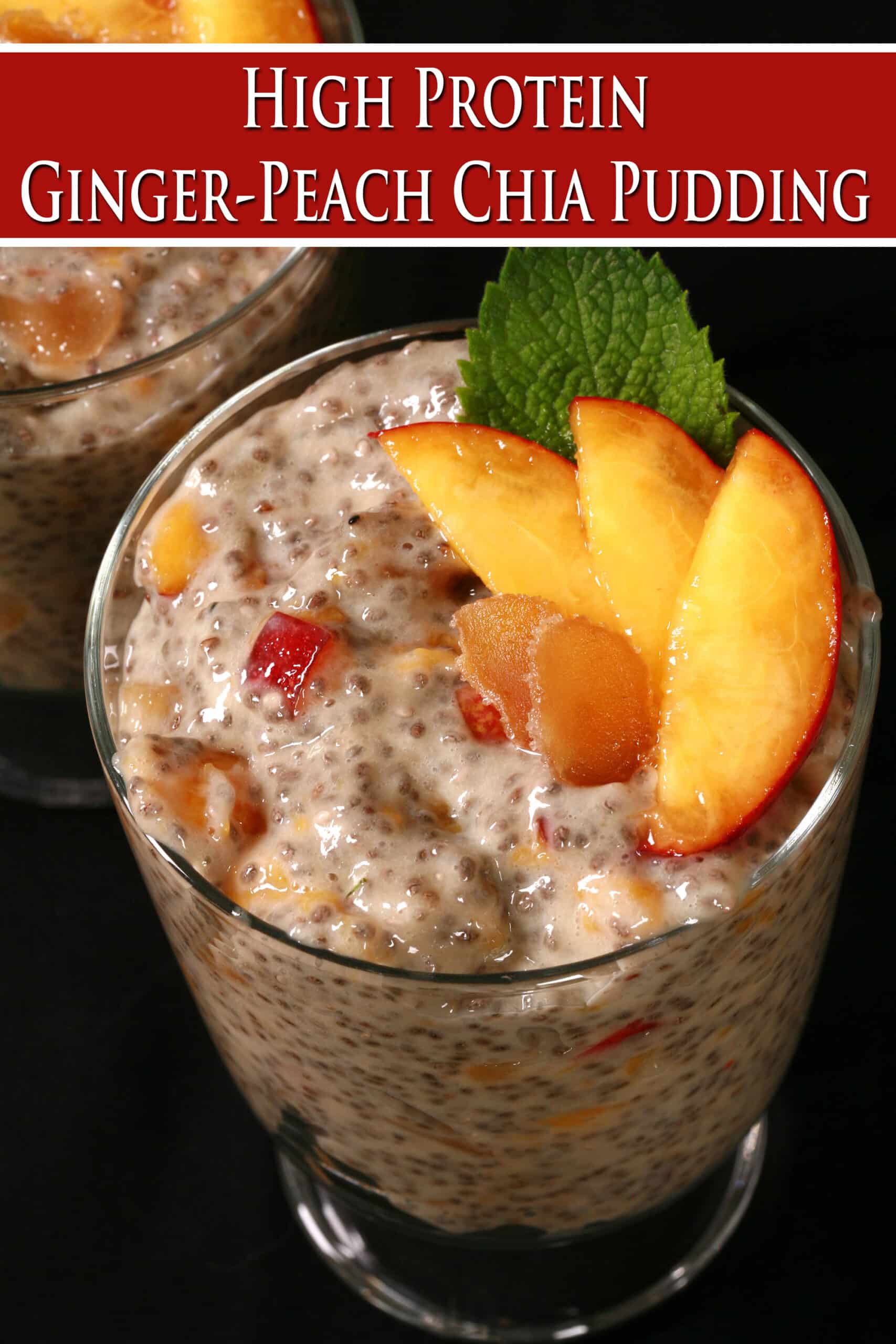 2 dessert glasses of high protein peach ginger chia pudding, garnished with peach slices, mint, and candied ginger.. Overlaid text says high protein ginger peach chia pudding.
