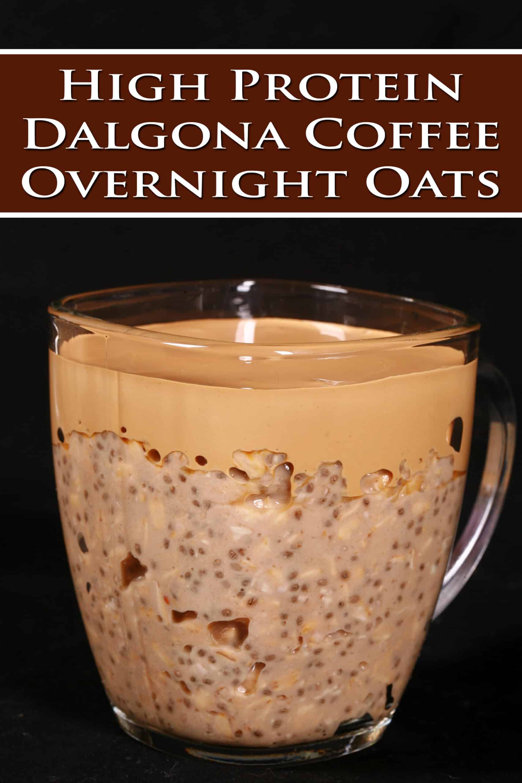 A mug of Dalgona Coffee High Protein Overnight Oats. Overlaid text says high protein dalgona coffee overnight oats.