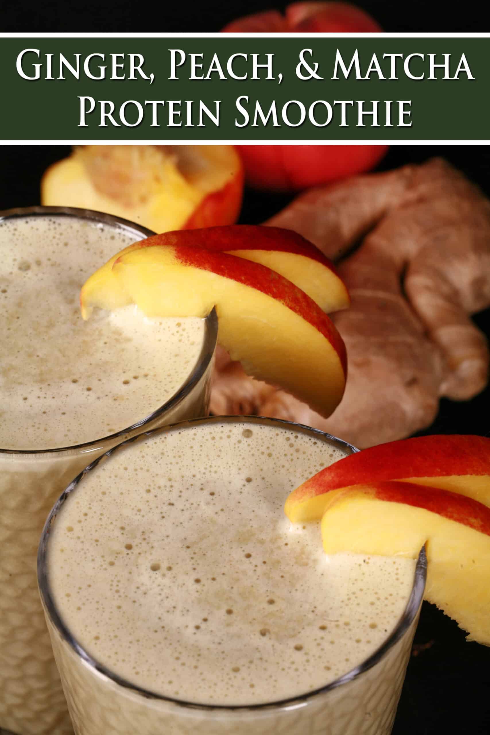 2 ginger peach matcha protein smoothies, with fresh peaches and ginger root. Overlaid text says high protein ginger peach matches smoothies.